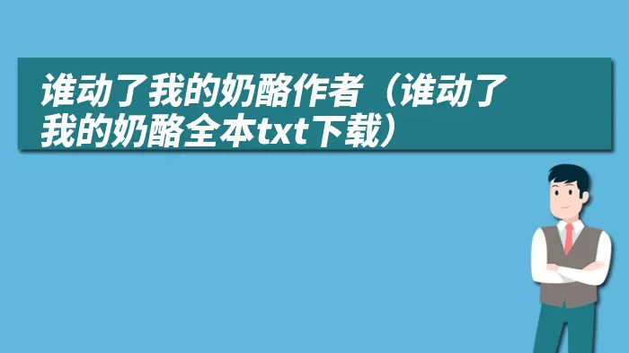 谁动了我的奶酪作者(谁动了我的奶酪全本txt下载)