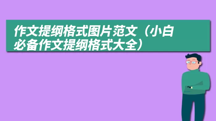 作文提纲格式图片范文（小白必备作文提纲格式大全）