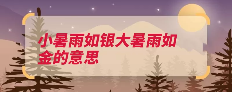 小暑雨如银大暑雨如金的意思（小暑大暑谚语如银）