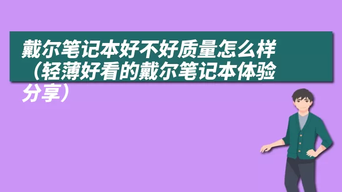 戴尔笔记本好不好质量怎么样（轻薄好看的戴尔笔记本体验分享）