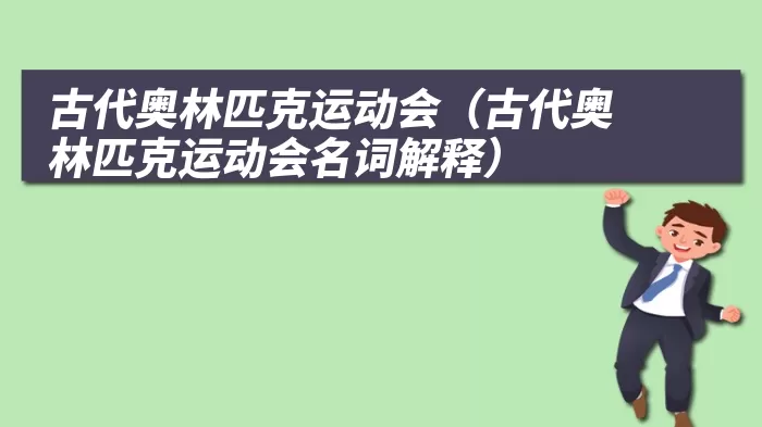 古代奥林匹克运动会（古代奥林匹克运动会名词解释）