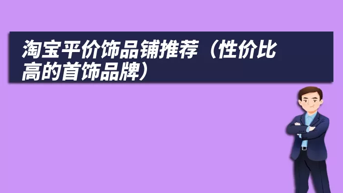 淘宝平价饰品铺推荐（性价比高的首饰品牌）