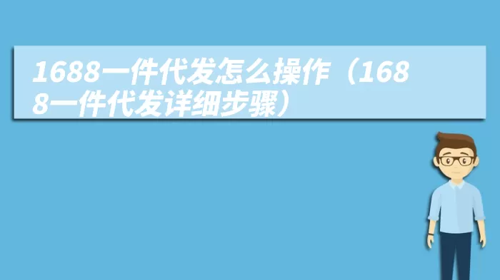 1688一件代发怎么操作（1688一件代发详细步骤）