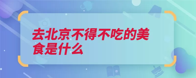 去北京不得不吃的美食是什么（炸酱黄酱火候北京）