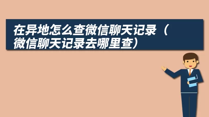 在异地怎么查微信聊天记录（微信聊天记录去哪里查）