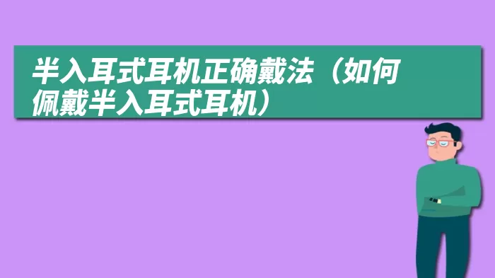 半入耳式耳机正确戴法（如何佩戴半入耳式耳机）