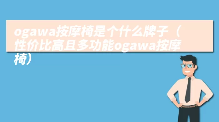 ogawa按摩椅是个什么牌子（性价比高且多功能ogawa按摩椅）