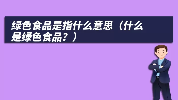 绿色食品是指什么意思（什么是绿色食品？）