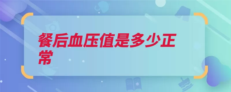 餐后血压值是多少正常（血压血管脉压收缩）