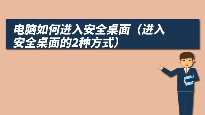 电脑如何进入安全桌面（进入安全桌面的2种方式）