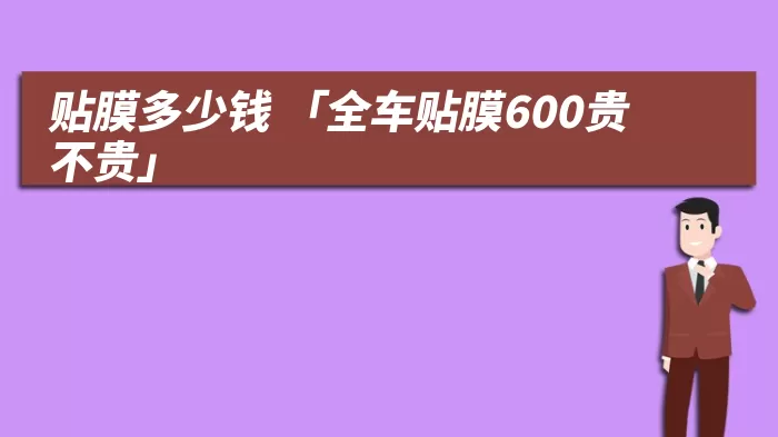 贴膜多少钱 「全车贴膜600贵不贵」