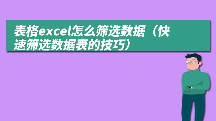 表格excel怎么筛选数据（快速筛选数据表的技巧）