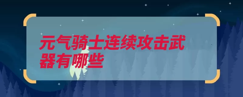 元气骑士连续攻击武器有哪些（冲锋枪消耗能量武）