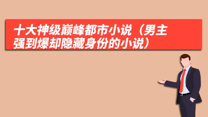 十大神级巅峰都市小说（男主强到爆却隐藏身份的小说）