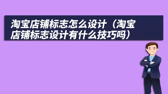 淘宝店铺标志怎么设计（淘宝店铺标志设计有什么技巧吗）