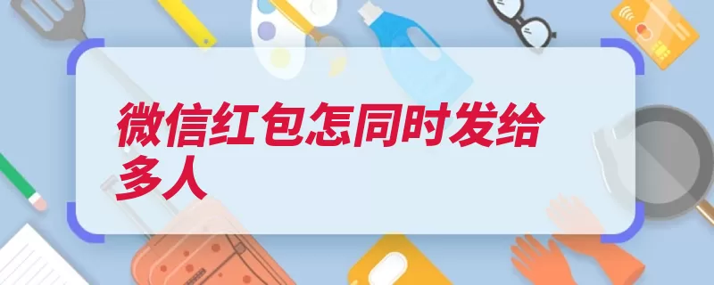 微信红包怎同时发给多人（红包点击发给支付）