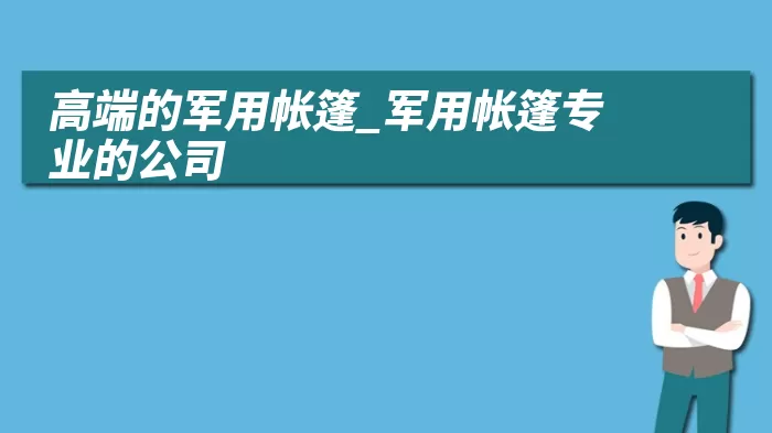 高端的军用帐篷_军用帐篷专业的公司