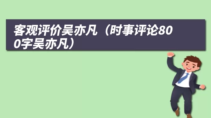 客观评价吴亦凡（时事评论800字吴亦凡）