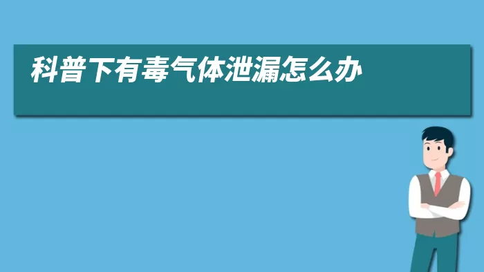 科普下有毒气体泄漏怎么办