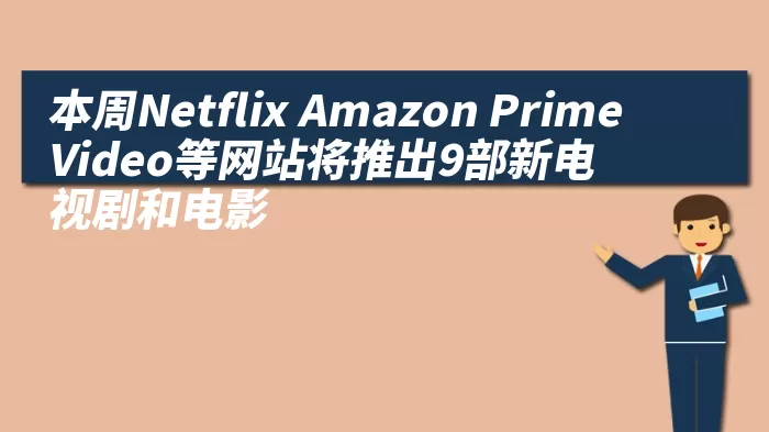 本周Netflix Amazon Prime Video等网站将推出9部新电视剧和电影