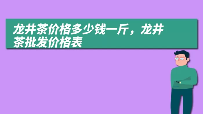 龙井茶价格多少钱一斤，龙井茶批发价格表