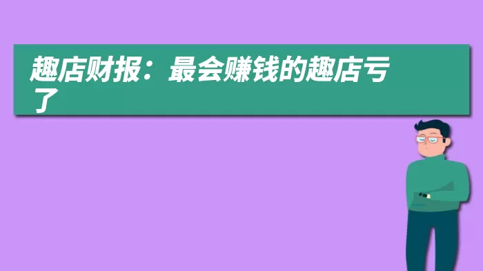 趣店财报：最会赚钱的趣店亏了