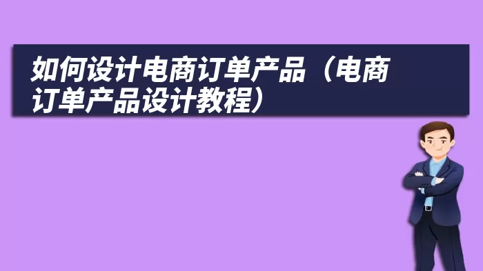 如何设计电商订单产品（电商订单产品设计教程）