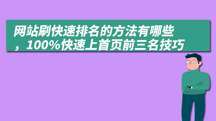 网站刷快速排名的方法有哪些，100%快速上首页前三名技巧