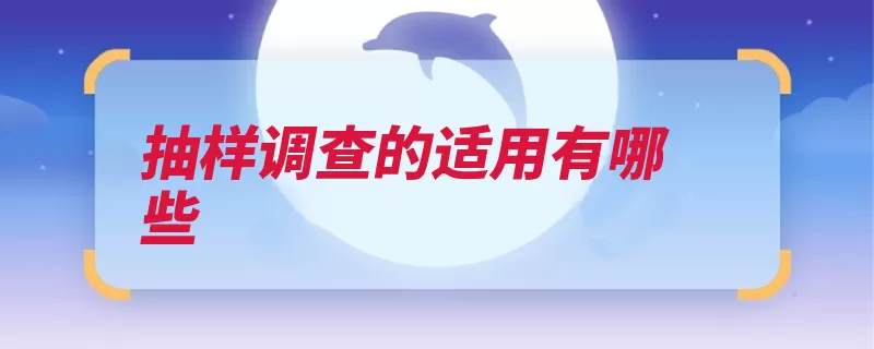 抽样调查的适用有哪些（调查抽样调查进行）