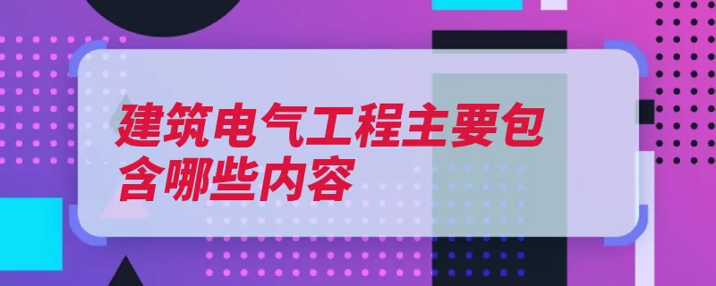 建筑电气工程主要包含哪些内容（设施接线负荷泵房）