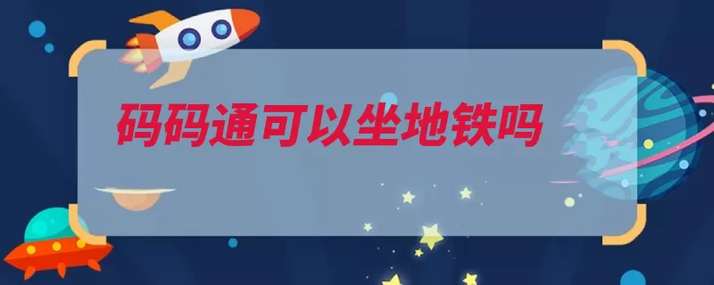码码通可以坐地铁吗（支付宝贴纸点击乘）