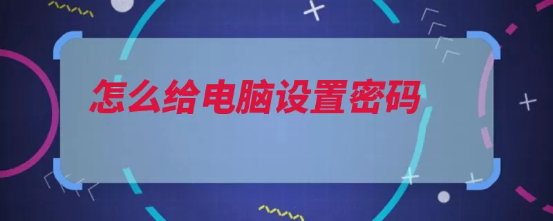 怎么给电脑设置密码（点击计算电脑账户）