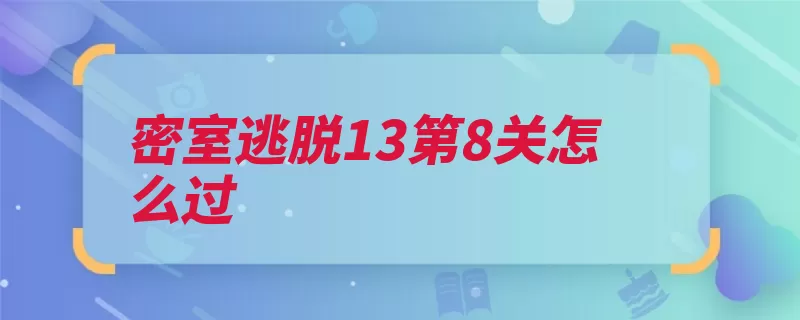 密室逃脱13第8关怎么过（背包药箱打开绳子）