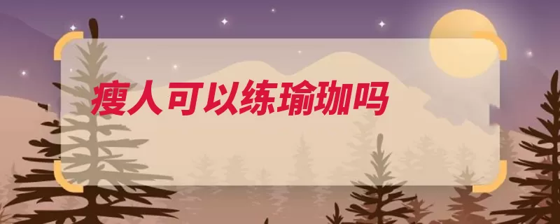 瘦人可以练瑜珈吗（瑜伽自己的的人睡）