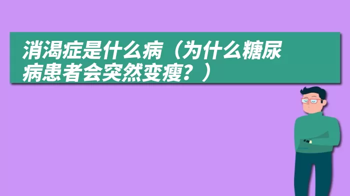 消渴症是什么病（为什么糖尿病患者会突然变瘦？）