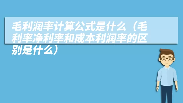 毛利润率计算公式是什么（毛利率净利率和成本利润率的区别是什么）