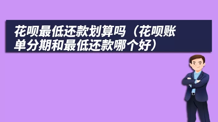 花呗最低还款划算吗（花呗账单分期和最低还款哪个好）