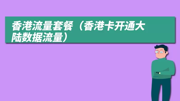 香港流量套餐（香港卡开通大陆数据流量）