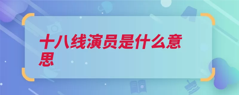 十八线演员是什么意思（演艺明星工作者演）