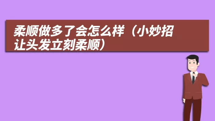 柔顺做多了会怎么样（小妙招让头发立刻柔顺）