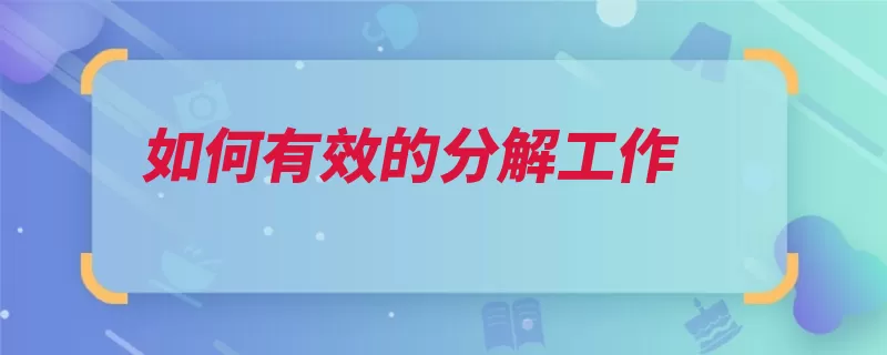 如何有效的分解工作（分解工作沟通要多）