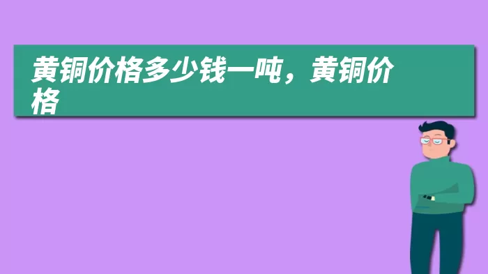 黄铜价格多少钱一吨,黄铜价格