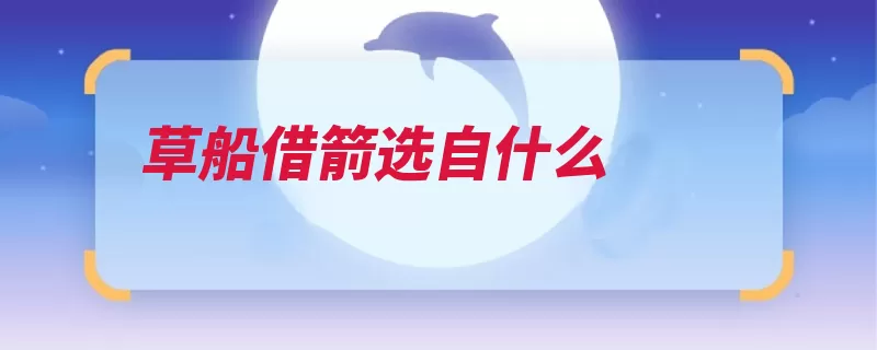 草船借箭选自什么（演义蜀汉定都东吴）