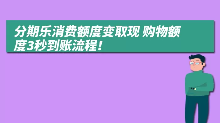 分期乐消费额度变取现 购物额度3秒到账流程！