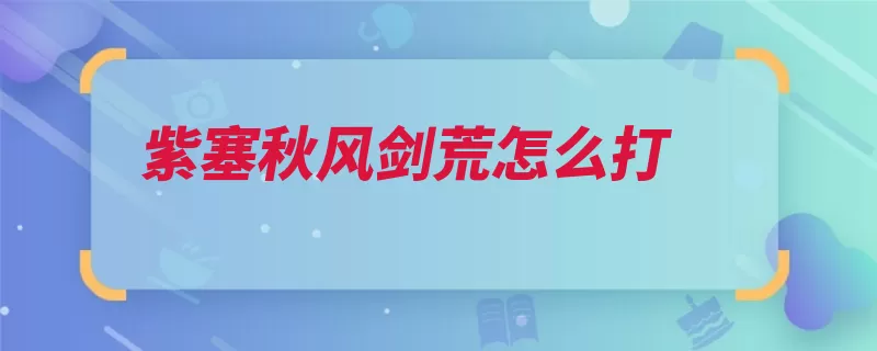 紫塞秋风剑荒怎么打（招式切换技能数字）