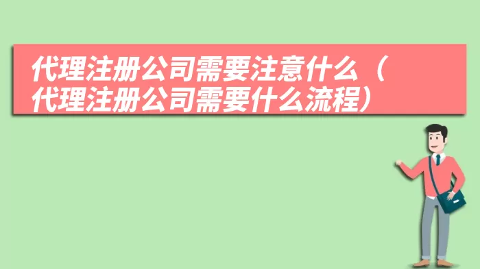 代理注册公司需要注意什么（代理注册公司需要什么流程）