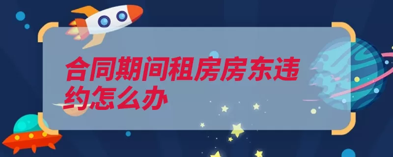 合同期间租房房东违约怎么办（履行合同违约责任）