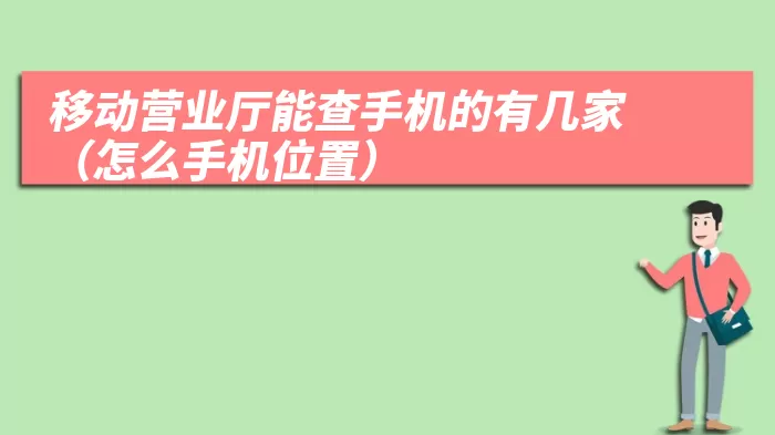 移动营业厅能查手机的有几家（怎么手机位置）