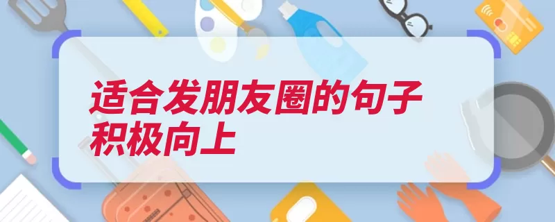 适合发朋友圈的句子积极向上（的人自己的每个人）
