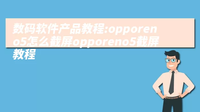 数码软件产品教程:opporeno5怎么截屏opporeno5截屏教程